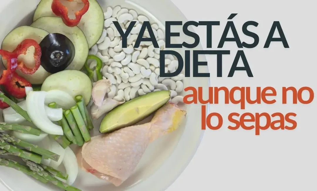 QUÉ SIGNIFICA ESTAR A DIETA: YA LO ESTÁS AUNQUE NO LO SEPAS