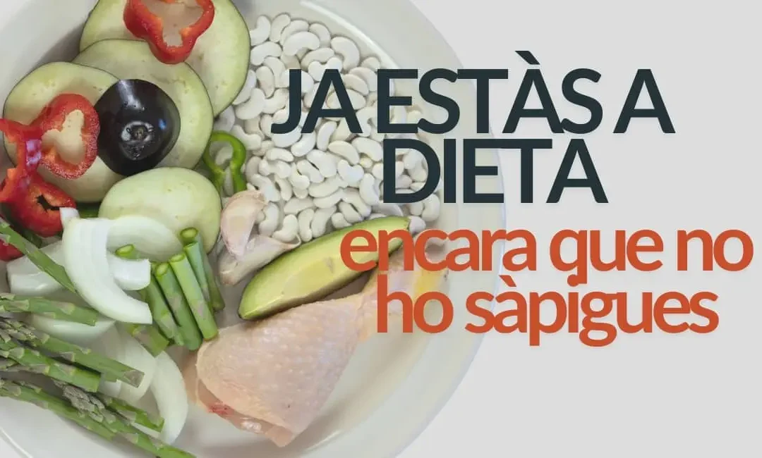 QUÈ SIGNIFICA ESTAR A DIETA: JA HO ESTÀS ENCARA QUE NO HO SÀPIGUES